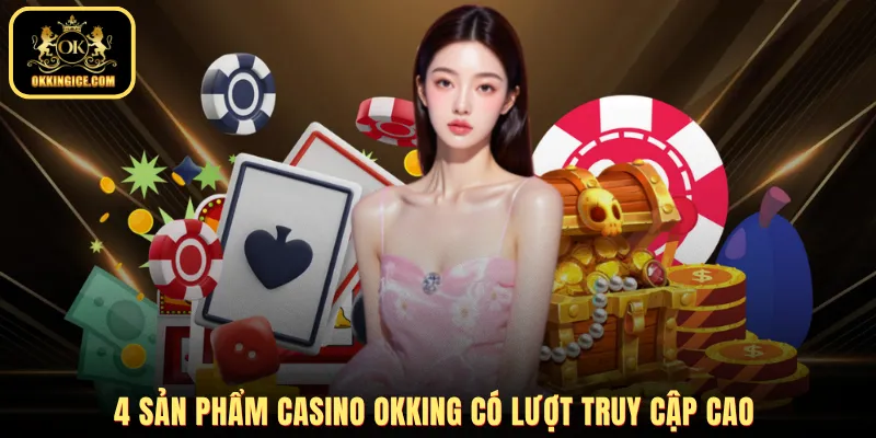 4 sản phẩm Casino OKKING có lượt truy cập cao