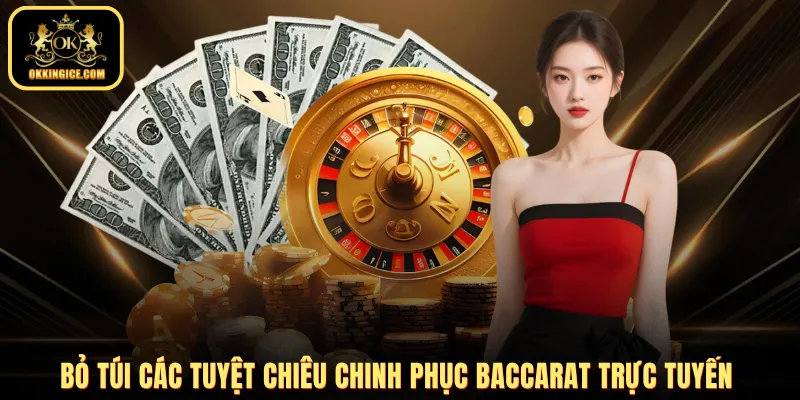 Bỏ túi các tuyệt chiêu chinh phục Baccarat trực tuyến