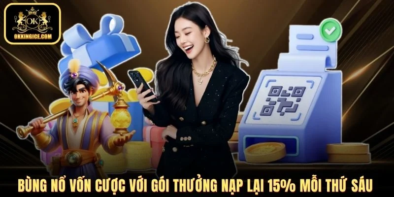 Bùng nổ vốn cược với gói thưởng nạp lại 15% mỗi thứ Sáu 