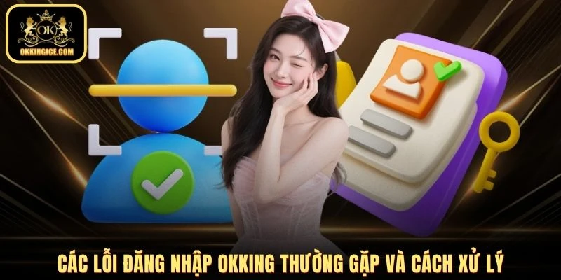 Các lỗi đăng nhập OKKING thường gặp và cách xử lý