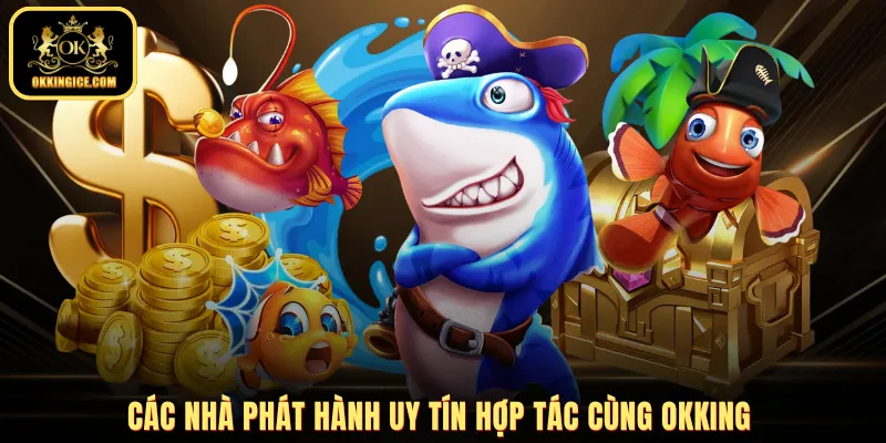 Các nhà phát hành uy tín hợp tác cùng OKKING