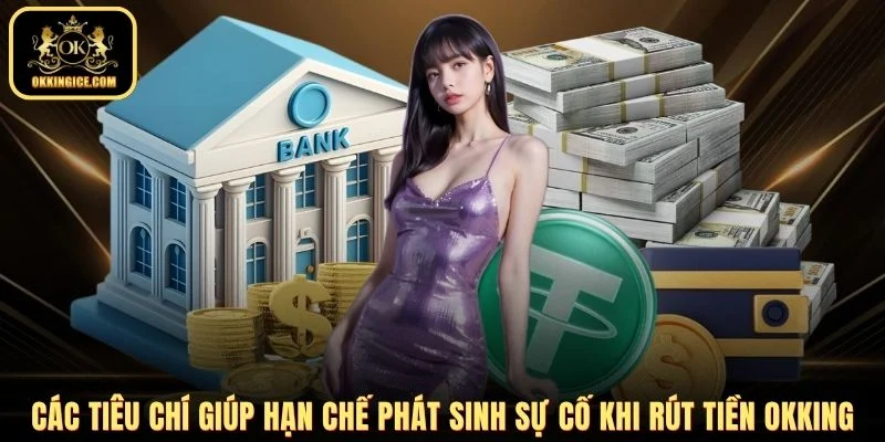 Các tiêu chí giúp hạn chế phát sinh sự cố khi rút tiền OKKING