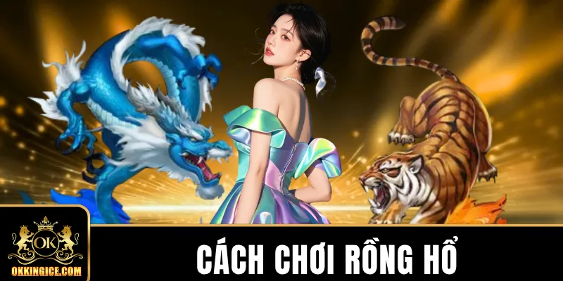 Cách Chơi Rồng Hổ 2026 - Hiểu Rõ Để Chiến Thắng Toàn Diện