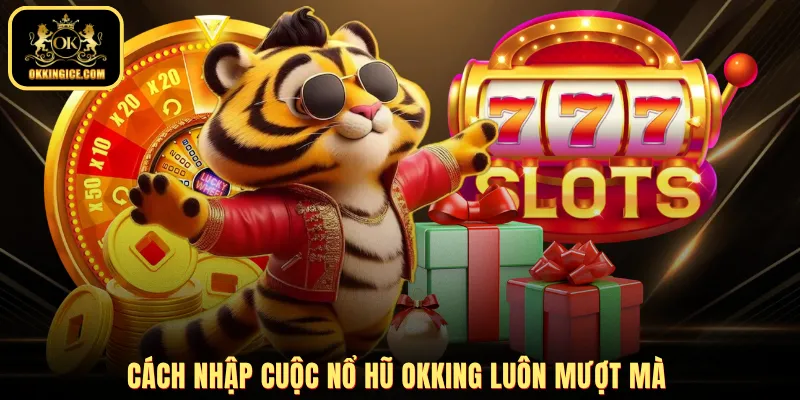 Cách nhập cuộc nổ hũ OKKING luôn mượt mà