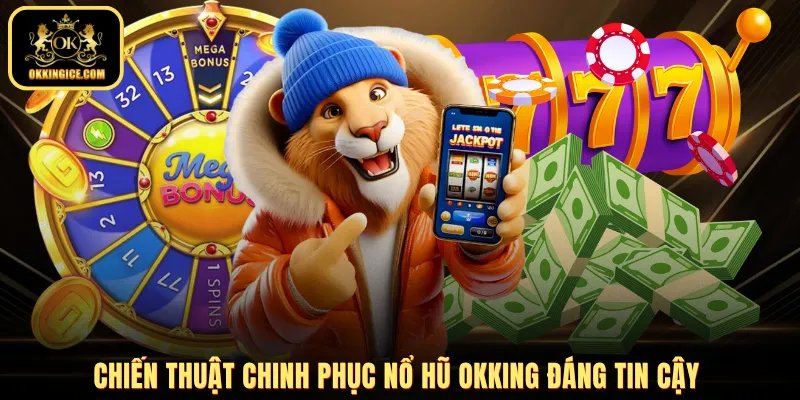 Chiến thuật chinh phục nổ hũ OKKING đáng tin cậy