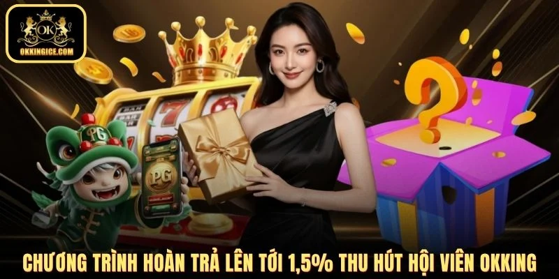 Chương trình hoàn trả lên tới 1.5% thu hút hội viên OKKING