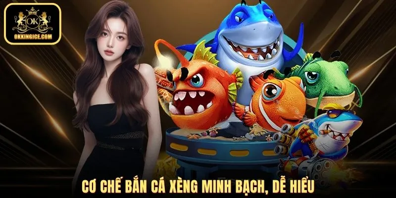 Cơ chế bắn cá xèng minh bạch, dễ hiểu