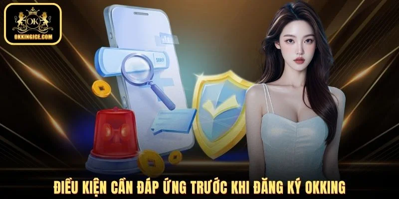 Điều kiện cần đáp ứng trước khi đăng ký OKKING