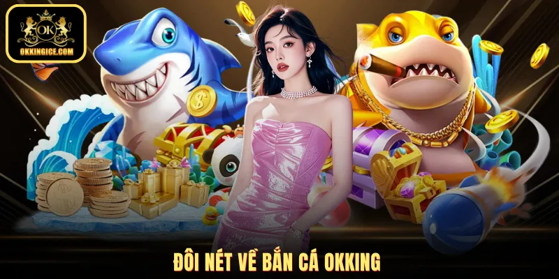 Đôi nét về bắn cá OKKING