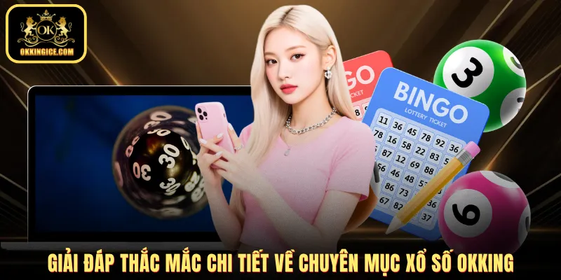 Giải đáp thắc mắc chi tiết về chuyên mục xổ số OKKING