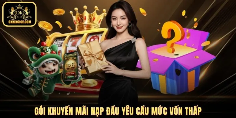 Gói khuyến mãi nạp đầu yêu cầu mức vốn thấp