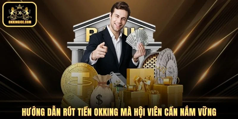 Hướng dẫn rút tiền OKKING mà hội viên cần nắm vững