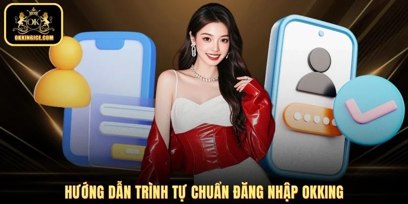 Hướng dẫn trình tự chuẩn đăng nhập OKKING