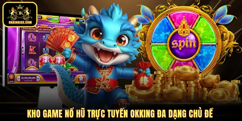 Kho game nổ hũ trực tuyến OKKING đa dạng chủ đề