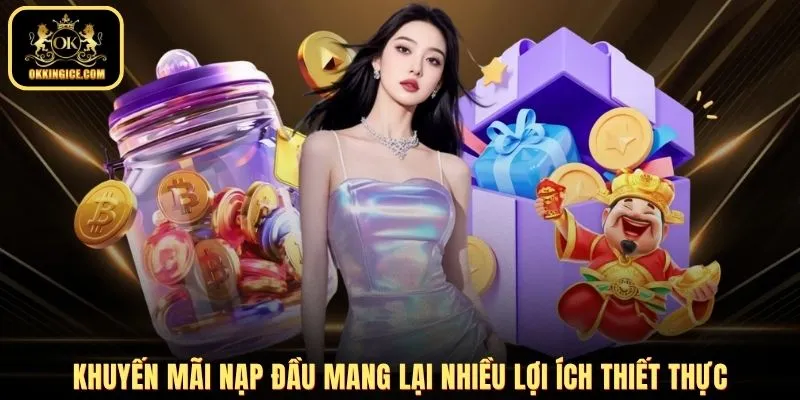 Khuyến mãi nạp đầu mang lại nhiều lợi ích thiết thực