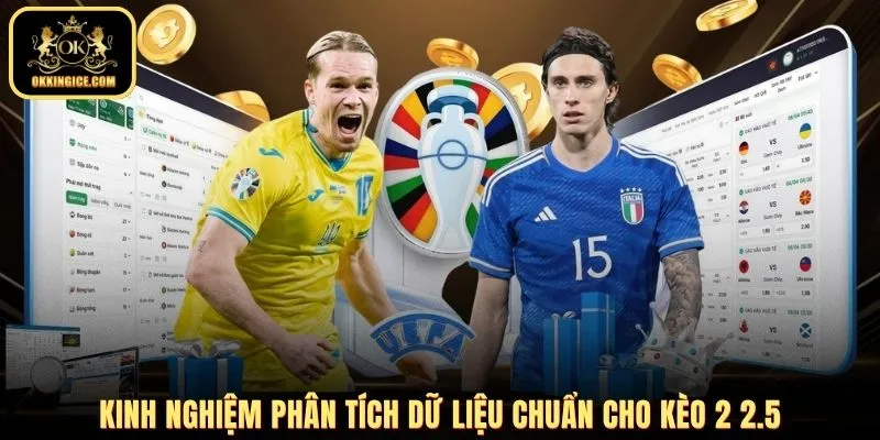 Kinh nghiệm phân tích dữ liệu chuẩn cho kèo 2 2.5