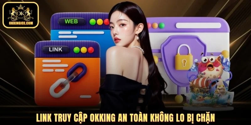 Link truy cập OKKING an toàn không lo bị chặn