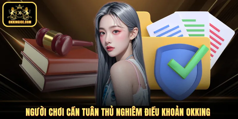 Người chơi cần tuân thủ nghiêm điều khoản OKKING