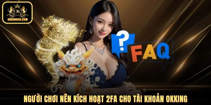 Người chơi nên kích hoạt 2FA cho tài khoản OKKING