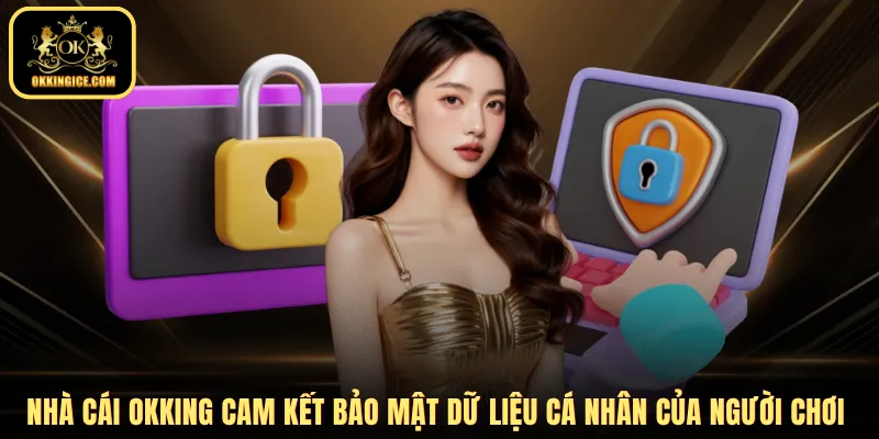 Nhà cái OKKING cam kết bảo mật dữ liệu cá nhân của người chơi