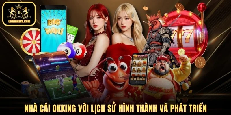 Nhà cái OKKING với lịch sử hình thành và phát triển