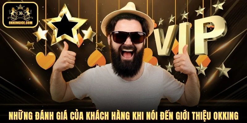 Những đánh giá của khách hàng khi nói đến giới thiệu OKKING