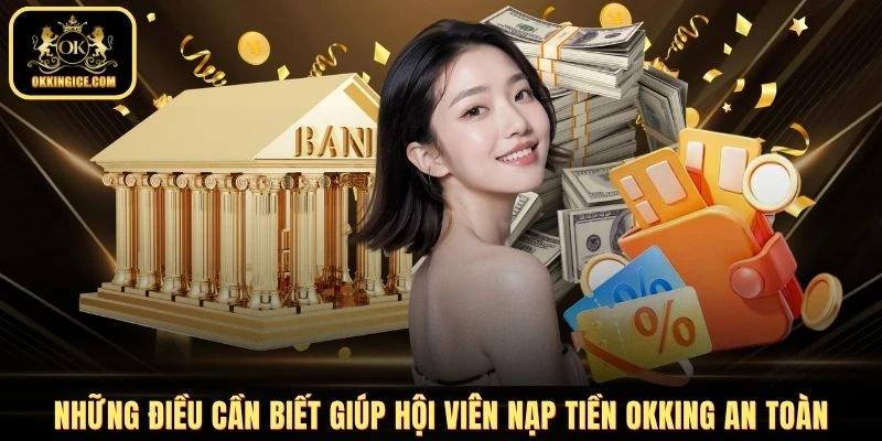 Những điều cần biết giúp hội viên nạp tiền OKKING an toàn