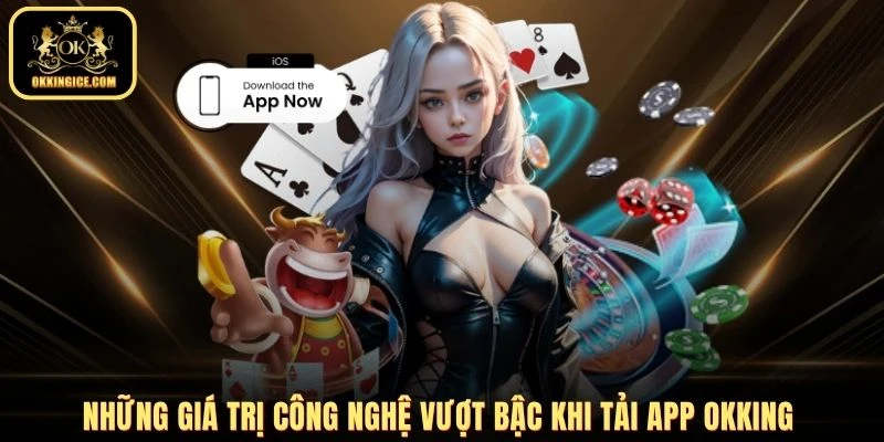 Những giá trị công nghệ vượt bậc khi tải app OKKING 