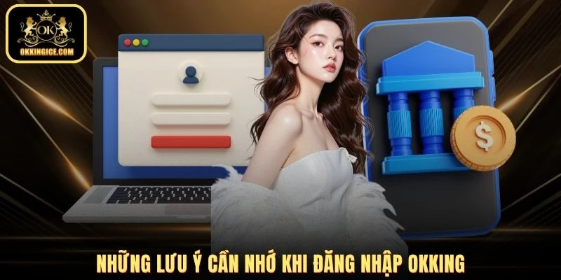 Những lưu ý cần nhớ khi đăng nhập OKKING