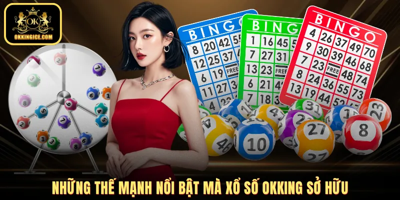 Những thế mạnh nổi bật mà xổ số OKKING sở hữu