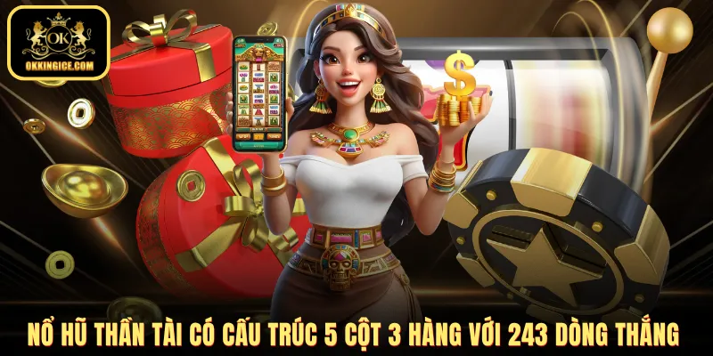Nổ hũ Thần Tài có cấu trúc 5 cột 3 hàng với 243 dòng thắng