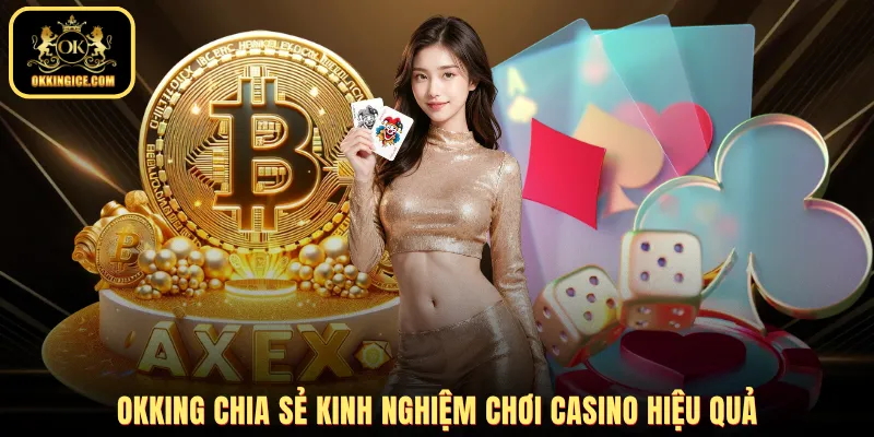 OKKING chia sẻ kinh nghiệm chơi Casino hiệu quả