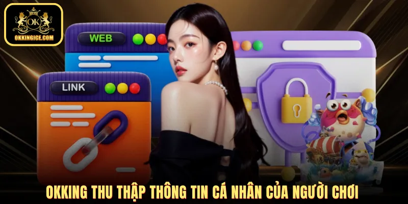 OKKING thu thập thông tin cá nhân của người chơi