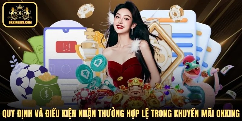 Quy định và điều kiện nhận thưởng hợp lệ trong khuyến Mãi OKKING