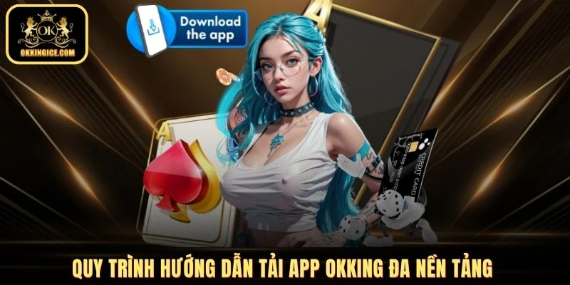 Quy trình hướng dẫn tải app OKKING đa nền tảng 
