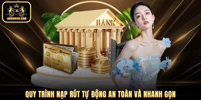 Quy trình nạp rút tự động an toàn và nhanh gọn