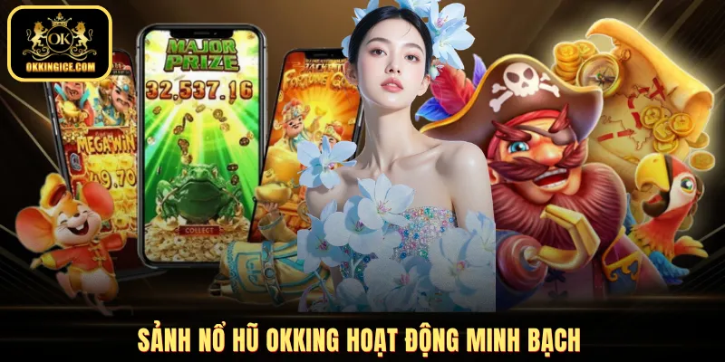 Sảnh nổ hũ OKKING hoạt động minh bạch