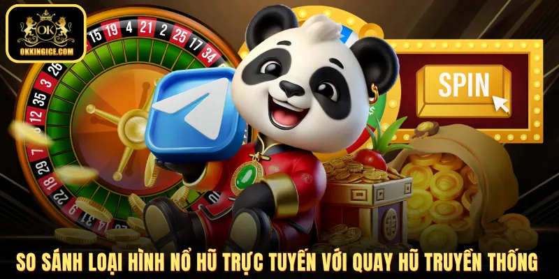 So sánh loại hình nổ hũ trực tuyến với quay hũ truyền thống
