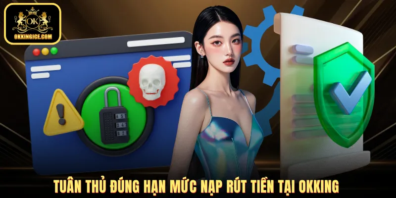 Tuân thủ đúng hạn mức nạp rút tiền tại OKKING